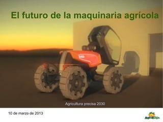 El futuro de la maquinaria agrícola




                      Agricultura precisa 2030

10 de marzo de 2013
 