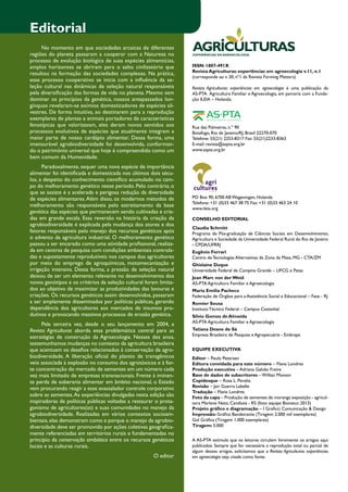 Agriculturas • v. 10 - n. 3 • setembro de 2013 2 
EXPERIÊNCIAS EMAGROECOLOGIA 
ISSN: 1807-491X 
Revista Agriculturas: experiências em agroecologia v.11, n.1 
(corresponde ao v. 30, nº1 da Revista Farming Matters) 
Revista Agriculturas: experiências em agroecologia é uma publicação da 
­AS- 
PTA Agricultura Familiar e Agroecologia, em parceria com a Funda-ção 
ILEIA – Holanda. 
Rua das Palmeiras, n.º 90 
Botafogo, Rio de Janeiro/RJ, Brasil 22270-070 
Telefone: 55(21) 2253-8317 Fax: 55(21)2233-8363 
E-mail: revista@aspta.org.br 
www.aspta.org.br 
PO Box 90, 6700 AB Wageningen, Holanda 
Telefone: +31 (0)33 467 38 75 Fax: +31 (0)33 463 24 10 
www.ileia.org 
CONSELHO EDITORIAL 
Claudia Schmitt 
Programa de Pós-graduação de Ciências Sociais em Desenvolvimento, 
Agricultura e Sociedade da Universidade Federal Rural do Rio de Janeiro 
- CPDA/UFRRJ 
Eugênio Ferrari 
Centro de Tecnologias Alternativas da Zona da Mata, MG - CTA/ZM 
Ghislaine Duque 
Universidade Federal de Campina Grande – UFCG e Patac 
Jean Marc von der Weid 
AS-PTA Agricultura Familiar e Agroecologia 
Maria Emília Pacheco 
Federação de Órgãos para a Assistência Social e Educacional – Fase - RJ 
Romier Sousa 
Instituto Técnico Federal – Campus Castanhal 
Sílvio Gomes de Almeida 
AS-PTA Agricultura Familiar e Agroecologia 
Tatiana Deane de Sá 
Empresa Brasileira de Pesquisa e Agropecuária - Embrapa 
EQUIPE EXECUTIVA 
Editor – Paulo Petersen 
Editora convidada para este número – Flavia Londres 
Produção executiva – Adriana Galvão Freire 
Base de dados de subscritores – Willian Monsor 
Copidesque – Rosa L. Peralta 
Revisão – Jair Guerra Labelle 
Tradução – Flavia Londres 
Foto da capa – Produção de sementes de moranga exposição - agricul-tora 
Marlene Neto, Candiota - RS (foto: equipe Bionatur, 2013) 
Projeto gráfico e diagramação – I Graficci Comunicação & Design 
Impressão: Gráfica Bandeirante (Tiragem: 2.000 mil exemplares) 
Gol Gráfica (Tiragem 1.000 exemplares) 
Tiragem: 3.000 
A AS-PTA estimula que os leitores circulem livremente os artigos aqui 
publicados. Sempre que for necessária a reprodução total ou parcial de 
algum desses artigos, solicitamos que a Revista Agriculturas: experiências 
em agroecologia seja citada como fonte. 
Editorial 
No momento em que sociedades arcaicas de diferentes 
regiões do planeta passaram a cooperar com a Natureza no 
processo de evolução biológica de suas espécies alimentícias, 
amplos horizontes se abriram para o salto civilizatório que 
resultou na formação das sociedades complexas. Na prática, 
esse processo cooperativo se inicia com a influência da se-leção 
cultural nas dinâmicas de seleção natural responsáveis 
pela diversificação das formas de vida no planeta. Mesmo sem 
dominar os princípios da genética, nossos antepassados lon-gínquos 
revelaram-se exímios domesticadores de espécies sil-vestres. 
De forma intuitiva, ao destinarem para a reprodução 
exemplares de plantas e animais portadores de características 
fenotípicas que valorizavam, eles deram novos sentidos aos 
processos evolutivos de espécies que atualmente integram a 
maior parte de nosso cardápio alimentar. Dessa forma, uma 
imensurável agrobiodiversidade foi desenvolvida, conforman-do 
o patrimônio universal que hoje é compreendido como um 
bem comum da Humanidade. 
Paradoxalmente, sequer uma nova espécie de importância 
alimentar foi identificada e domesticada nos últimos dois sécu-los, 
a despeito do conhecimento científico acumulado no cam-po 
do melhoramento genético nesse período. Pelo contrário, o 
que se assiste é a acelerada e perigosa redução da diversidade 
de espécies alimentares. Além disso, os modernos métodos de 
melhoramento são responsáveis pelo estreitamento da base 
genética das espécies que permanecem sendo cultivadas e cria-das 
em grande escala. Essa reversão na história da criação da 
agrobiodiversidade é explicada pela mudança dos atores e dos 
fatores responsáveis pelo manejo dos recursos genéticos após 
o advento da agricultura industrial. O melhoramento genético 
passou a ser encarado como uma atividade profissional, realiza-da 
em centros de pesquisa com condições ambientais controla-das 
e supostamente reprodutíveis nos campos dos agricultores 
por meio do emprego de agroquímicos, motomecanização e 
irrigação intensiva. Dessa forma, a pressão de seleção natural 
deixou de ser um elemento relevante no desenvolvimento dos 
novos genótipos e os critérios da seleção cultural foram limita-dos 
ao objetivo de maximizar as produtividades das lavouras e 
criações. Os recursos genéticos assim desenvolvidos, passaram 
a ser amplamente disseminados por políticas públicas, gerando 
dependência dos agricultores aos mercados de insumos pro-dutivos 
e provocando massivos processos de erosão genética. 
Pela terceira vez, desde o seu lançamento em 2004, a 
­Revista 
Agriculturas aborda essa problemática central para as 
estratégias de construção da Agroecologia. Nesses dez anos, 
testemunhamos mudanças no contexto da agricultura brasileira 
que acentuam os desafios relacionados à conservação da agro-biodiversidade. 
A liberação oficial do plantio de transgênicos 
veio associada à explosão no consumo dos agrotóxicos e à for-te 
concentração do mercado de sementes em um número cada 
vez mais limitado de empresas transnacionais. Frente à iminen-te 
perda de soberania alimentar em âmbito nacional, o Estado 
vem procurando reagir a esse avassalador controle corporativo 
sobre as sementes. As experiências divulgadas nesta edição são 
inspiradoras de políticas públicas voltadas a restaurar o prota-gonismo 
de agricultores(as) e suas comunidades no manejo da 
agrobiodiversidade. Realizadas em vários contextos socioam-bientais, 
elas demonstram como e porque o manejo da agrobio-diversidade 
deve ser promovido por ações coletivas geografica-mente 
referenciadas em territórios rurais e fundamentadas no 
princípio da conservação simbiótica entre os recursos genéticos 
locais e as culturas rurais. 
O editor 
 