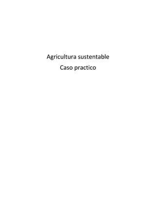 Agricultura sustentable
Caso practico
 
