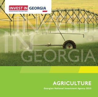 www.investingeorgia.org   1




       AGRICULTURE
       A GRICULTURE
Georgian National Investment Agency 2013
 