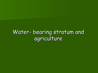 Water- bearing stratum and agriculture 