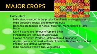  Horticulture
 India stands second in the production of fruits and vegetables
 India produces tropical and temperate fr...