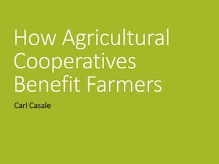 How Agricultural
Cooperatives
Benefit Farmers
Carl Casale
 