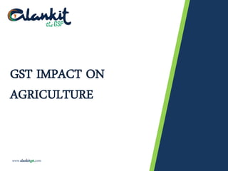 24 February 2018 © Copyrights Reserved 2017 1 of 12
GST IMPACT ON
AGRICULTURE
www.alankitgst.com
 