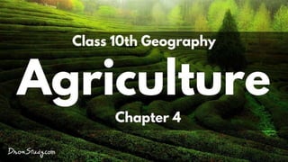 AGRICULTURE
•GEOGRAPHY
•CHAPTER – 4
 