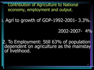 Contribution of Agriculture to National
economy, employment and output.
1. Agrl to growth of GDP-1992-2001- 3.3%.
2002-200...