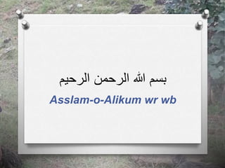 ‫الرحيم‬ ‫الرحمن‬ ‫هللا‬ ‫بسم‬
Asslam-o-Alikum wr wb
 