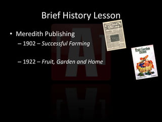 Brief History LessonMeredith Publishing1902 – Successful Farming1922 – Fruit, Garden and Home