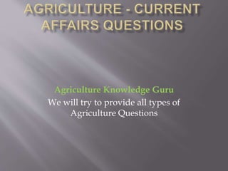 Agriculture Knowledge Guru
We will try to provide all types of
Agriculture Questions
 