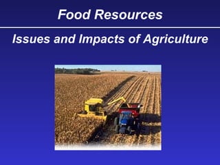 Food Resources
Issues and Impacts of Agriculture
 