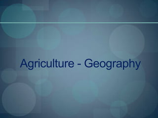Agriculture - Geography
 