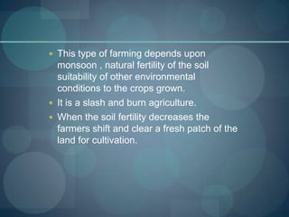  This type of farming depends upon
  monsoon , natural fertility of the soil
  suitability of other environmental
  condi...