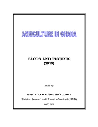 FACTS AND FIGURES
(2010)
Issued By:
MINISTRY OF FOOD AND AGRICULTURE
Statistics, Research and Information Directorate (SRID)
MAY, 2011
 