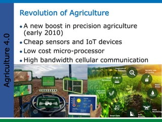 Revolution of Agriculture
69
 A new boost in precision agriculture
(early 2010)
 Cheap sensors and IoT devices
 Low cost micro-processor
 High bandwidth cellular communication
& cloud based ICT
Agriculture4.0
 