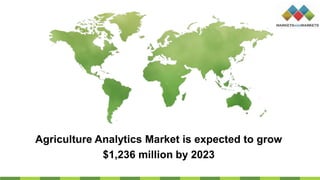 Agriculture Analytics Market is expected to grow
$1,236 million by 2023
 