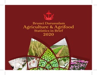 1
Agriculture & Agrifood
Brunei Darussalam
Statistics in Brief
2020
 