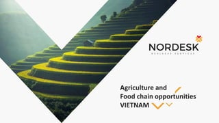 Agriculture and
Food chain opportunities
VIETNAM
 
