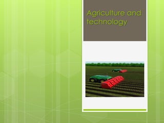 Agriculture and
technology

 