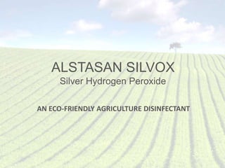 ALSTASAN SILVOX
Silver Hydrogen Peroxide
AN ECO-FRIENDLY AGRICULTURE DISINFECTANT
 