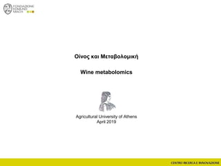 Οίνος και Μεταβολομική
Wine metabolomics
Agricultural University of Athens
April 2019
 
