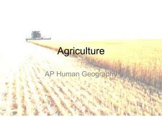 Agriculture
AP Human Geography
 
