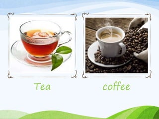 Tea coffee
 