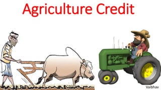 Agriculture Credit
Vaibhav
 
