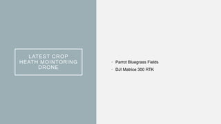 LATEST CROP
HEATH MOINTORING
DRONE
• Parrot Bluegrass Fields
• DJI Matrice 300 RTK
 