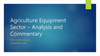 Agriculture Equipment
Sector – Analysis and
Commentary
PAUL YOUNG CPA CGA
SEPTEMBER 9, 2020
 