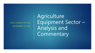 Agriculture
Equipment Sector –
Analysis and
Commentary
PAUL YOUNG CPA CGA
NOVEMBER 12, 2021
 