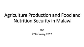 Agriculture Production and Food and
Nutrition Security in Malawi
FAO
27 February, 2017
 