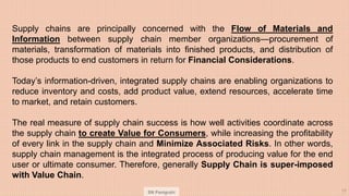 SN Panigrahi 17
Supply chains are principally concerned with the Flow of Materials and
Information between supply chain me...
