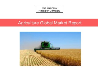 t
Chemicals Global Market Briefing
The Business
Research Company
Agriculture Global Market Report
 