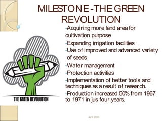 MILESTONE-THEGREEN
REVOLUTION
•Acquiringmore land areafor
cultivation purpose
•Expanding irrigation facilities
•Use of imp...