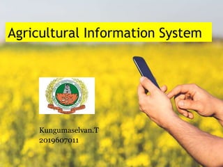 Agricultural Information System
Kungumaselvan.T
2019607011
 