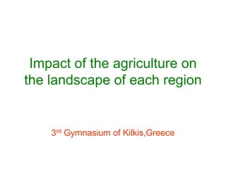 Impact of the agriculture on
the landscape of each region

3rd Gymnasium of Kilkis,Greece

 