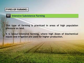 TYPES OF FARMING
This type of farming uses higher doses of modern inputs such as
high yielding variety (HYV) seeds, chemic...
