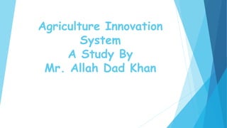 Agriculture innovation system A Lecture By Mr Allah Dad Khan Former DG ...