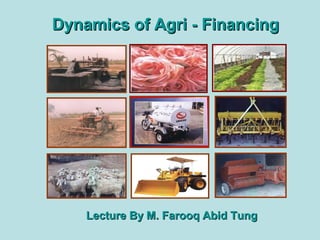 Dynamics of Agri - FinancingDynamics of Agri - Financing
Lecture By M. Farooq Abid TungLecture By M. Farooq Abid Tung
 