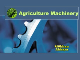 Agriculture Machinery
GökhanGökhan
AkkayaAkkaya
 