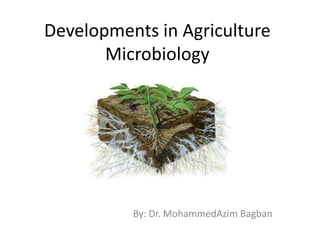 Developments in Agriculture
Microbiology
By: Dr. MohammedAzim Bagban
 