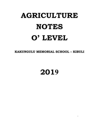1
AGRICULTURE
NOTES
O’ LEVEL
KAKUNGULU MEMORIAL SCHOOL – KIBULI
2019
 