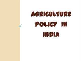 AGRICULTURE
POLICY IN

INDIA

 