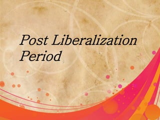 Post Liberalization 
Period 
 