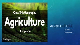 AGRICULTURE
CHAPTER – 4
GEOGRAPHY
 