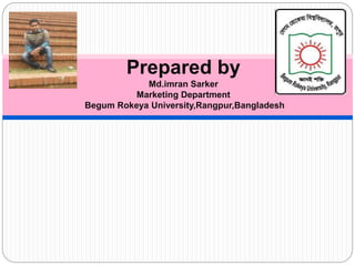 Prepared by
Md.imran Sarker
Marketing Department
Begum Rokeya University,Rangpur,Bangladesh
 