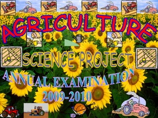 AGRICULTURE SCIENCE PROJECT ANNUAL EXAMINATION 2009-2010 