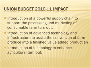 Introduction of a powerful supply chain to support the processing and marketing of consumable farm turn out, Introduction of advanced technology and infrastructure to assist the conversion of farm produce into a finished value added product an Introduction of technology to enhance agricultural turn out. 