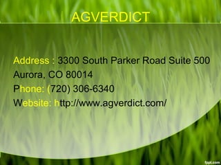Address : 3300 South Parker Road Suite 500
Aurora, CO 80014
Phone: (720) 306-6340
Website: http://www.agverdict.com/
AGVERDICT
 