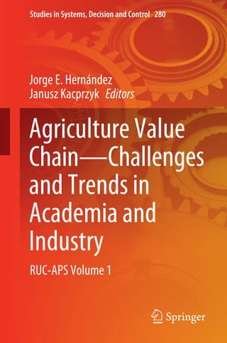 Studies in Systems, Decision and Control 280
Jorge E. Hernández
Janusz Kacprzyk   Editors
Agriculture Value
Chain—Challenges
and Trends in
Academia and
Industry
RUC-APS Volume 1
 